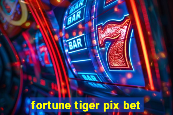 fortune tiger pix bet